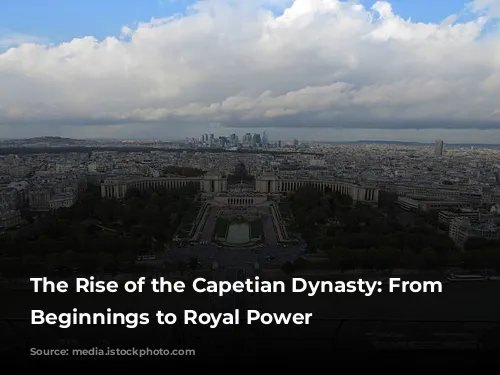 The Rise of the Capetian Dynasty: From Humble Beginnings to Royal Power