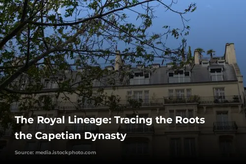 The Royal Lineage: Tracing the Roots of the Capetian Dynasty