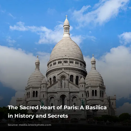 The Sacred Heart of Paris: A Basilica Steeped in History and Secrets