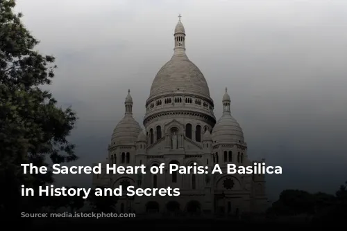 The Sacred Heart of Paris: A Basilica Steeped in History and Secrets