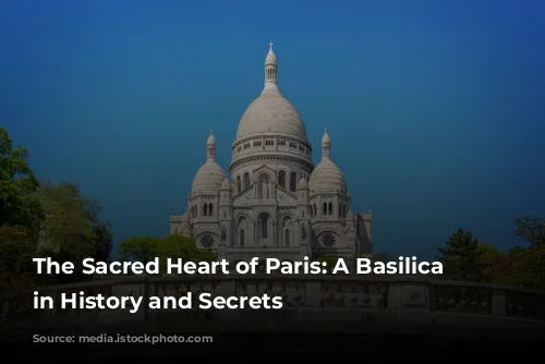 The Sacred Heart of Paris: A Basilica Steeped in History and Secrets