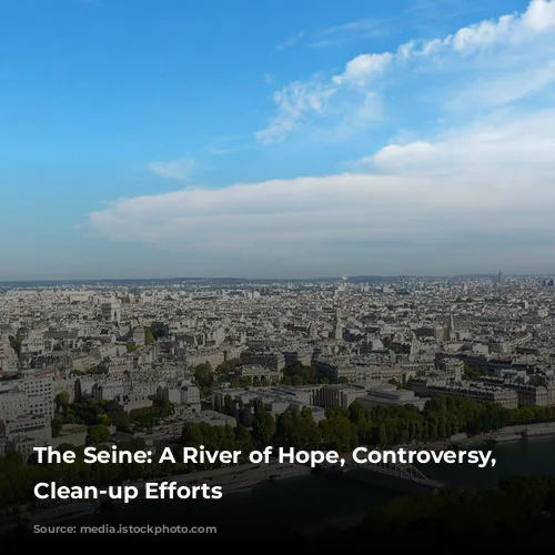 The Seine: A River of Hope, Controversy, and Clean-up Efforts