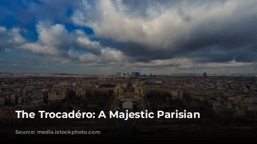 The Trocadéro: A Majestic Parisian Landmark