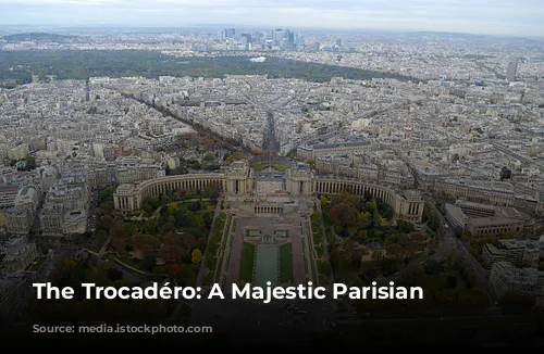 The Trocadéro: A Majestic Parisian Landmark