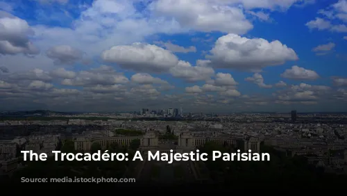 The Trocadéro: A Majestic Parisian Landmark