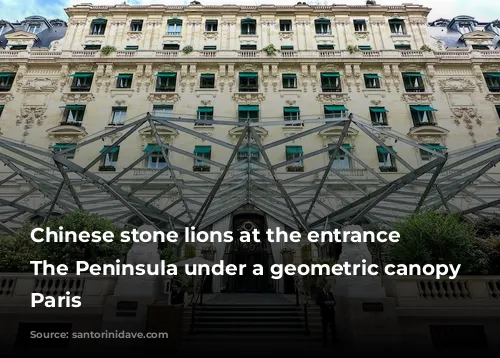 Chinese stone lions at the entrance of The Peninsula under a geometric canopy in Paris