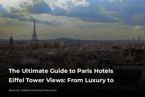 The Ultimate Guide to Paris Hotels with Eiffel Tower Views: From Luxury to Budget-Friendly