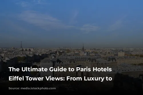 The Ultimate Guide to Paris Hotels with Eiffel Tower Views: From Luxury to Budget-Friendly