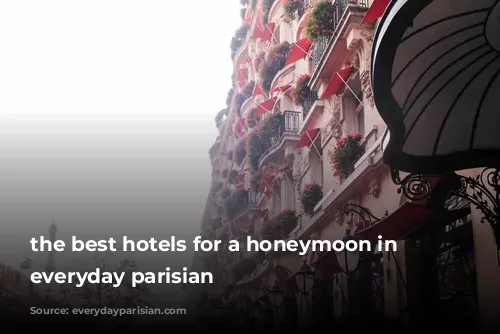 the best hotels for a honeymoon in Paris everyday parisian