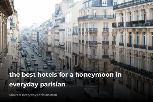 the best hotels for a honeymoon in paris everyday parisian