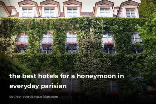 the best hotels for a honeymoon in paris everyday parisian