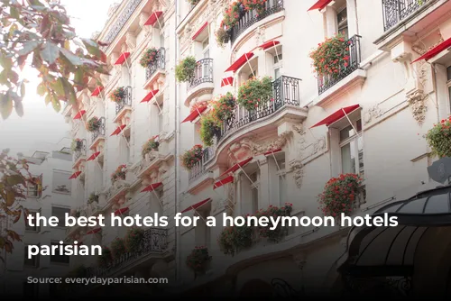 the best hotels for a honeymoon hotels everyday parisian