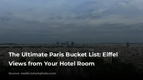 The Ultimate Paris Bucket List: Eiffel Tower Views from Your Hotel Room