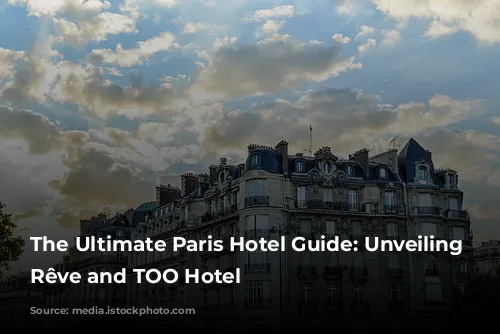 The Ultimate Paris Hotel Guide: Unveiling Madame Rêve and TOO Hotel