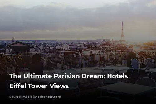 The Ultimate Parisian Dream: Hotels with Eiffel Tower Views