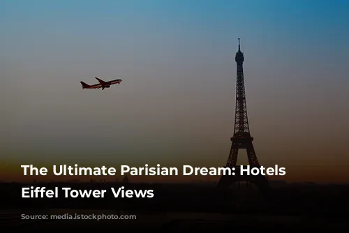 The Ultimate Parisian Dream: Hotels with Eiffel Tower Views