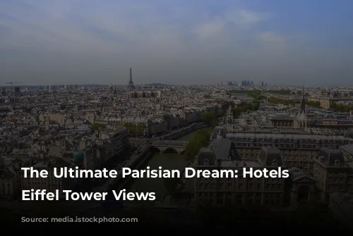 The Ultimate Parisian Dream: Hotels with Eiffel Tower Views