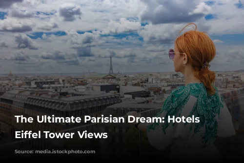 The Ultimate Parisian Dream: Hotels with Eiffel Tower Views