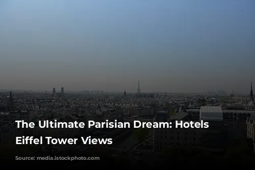 The Ultimate Parisian Dream: Hotels with Eiffel Tower Views