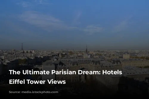 The Ultimate Parisian Dream: Hotels with Eiffel Tower Views