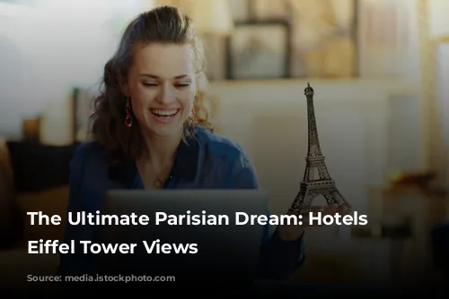 The Ultimate Parisian Dream: Hotels with Eiffel Tower Views