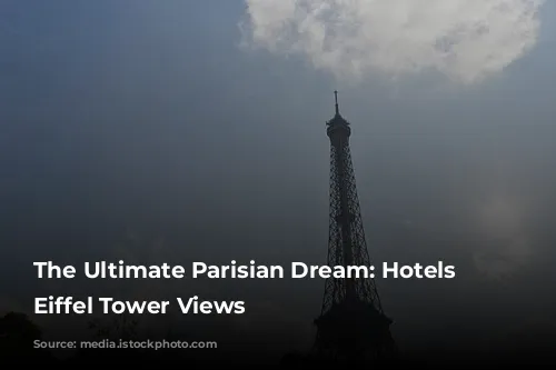 The Ultimate Parisian Dream: Hotels with Eiffel Tower Views