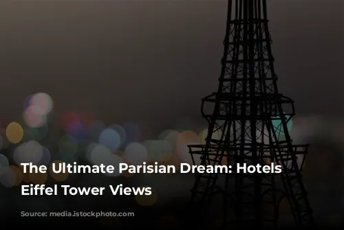 The Ultimate Parisian Dream: Hotels with Eiffel Tower Views