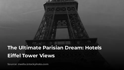 The Ultimate Parisian Dream: Hotels with Eiffel Tower Views