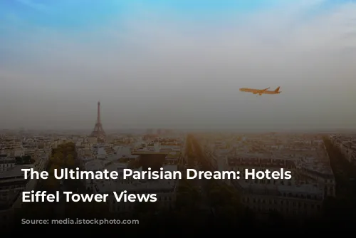 The Ultimate Parisian Dream: Hotels with Eiffel Tower Views