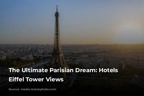 The Ultimate Parisian Dream: Hotels with Eiffel Tower Views