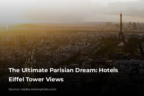 The Ultimate Parisian Dream: Hotels with Eiffel Tower Views