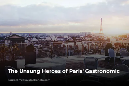 The Unsung Heroes of Paris' Gastronomic Landscape