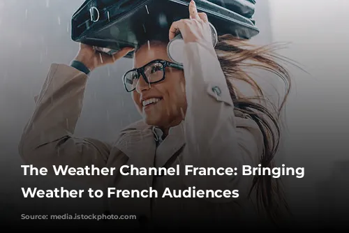 The Weather Channel France: Bringing Local Weather to French Audiences