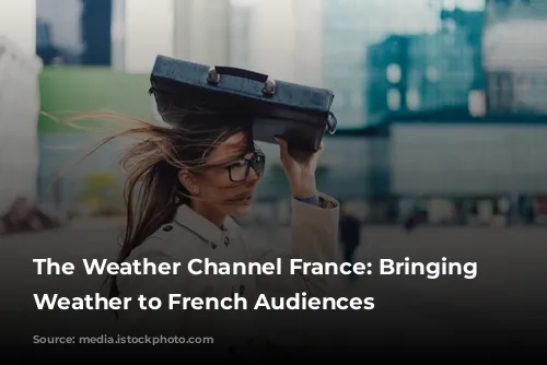 The Weather Channel France: Bringing Local Weather to French Audiences