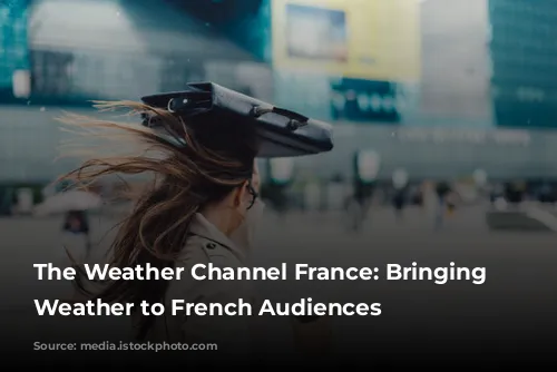 The Weather Channel France: Bringing Local Weather to French Audiences