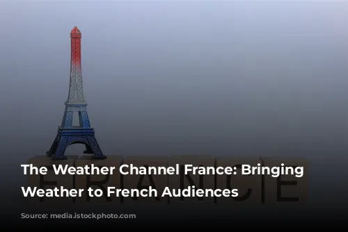 The Weather Channel France: Bringing Local Weather to French Audiences