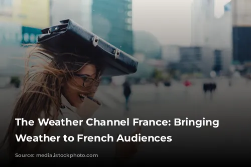 The Weather Channel France: Bringing Local Weather to French Audiences