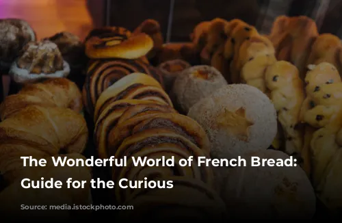 The Wonderful World of French Bread: A Guide for the Curious