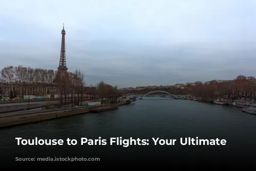 Toulouse to Paris Flights: Your Ultimate Guide!