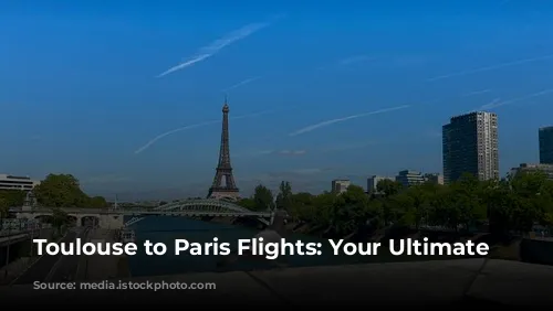 Toulouse to Paris Flights: Your Ultimate Guide!