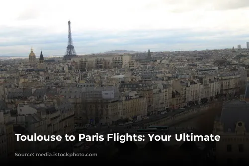 Toulouse to Paris Flights: Your Ultimate Guide!