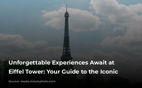 Unforgettable Experiences Await at the Eiffel Tower: Your Guide to the Iconic Landmark