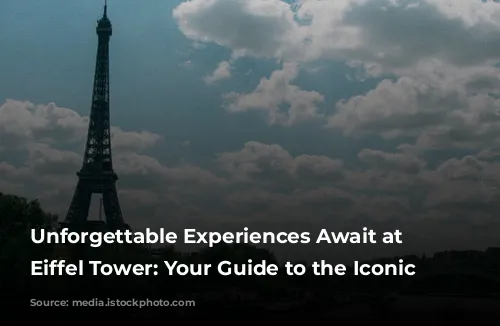 Unforgettable Experiences Await at the Eiffel Tower: Your Guide to the Iconic Landmark