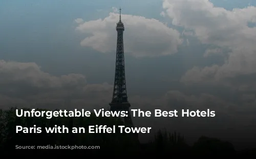 Unforgettable Views: The Best Hotels in Paris with an Eiffel Tower