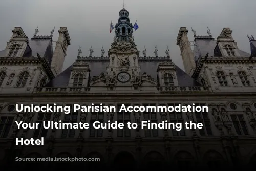 Unlocking Parisian Accommodation Secrets: Your Ultimate Guide to Finding the Perfect Hotel