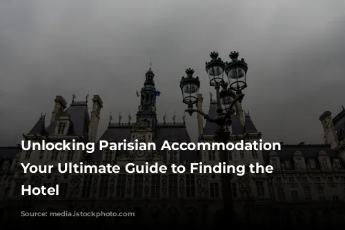 Unlocking Parisian Accommodation Secrets: Your Ultimate Guide to Finding the Perfect Hotel