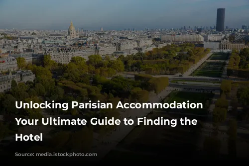 Unlocking Parisian Accommodation Secrets: Your Ultimate Guide to Finding the Perfect Hotel