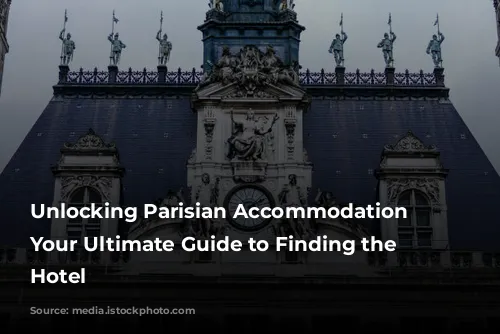 Unlocking Parisian Accommodation Secrets: Your Ultimate Guide to Finding the Perfect Hotel