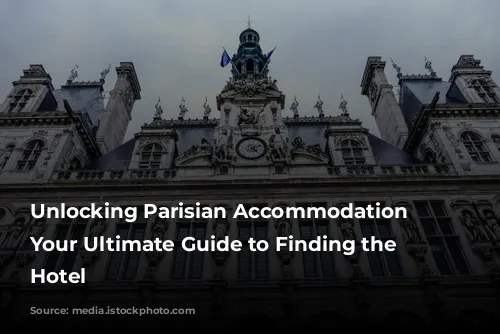 Unlocking Parisian Accommodation Secrets: Your Ultimate Guide to Finding the Perfect Hotel