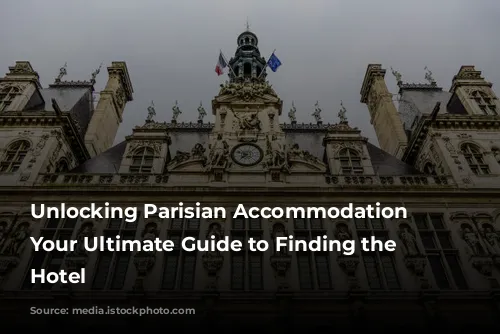 Unlocking Parisian Accommodation Secrets: Your Ultimate Guide to Finding the Perfect Hotel